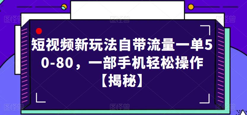 短视频新玩法自带流量一单50-80，一部手机轻松操作【揭秘】-小齐资源库