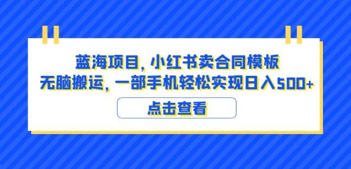 蓝海项目小红书卖合同模板无脑搬运一部手机日入500+（教程+4000份模板）【揭秘】-小齐资源库