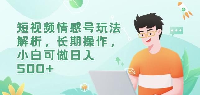 短视频情感号玩法解析，长期操作，小白可做日入500+【揭秘】-小齐资源库