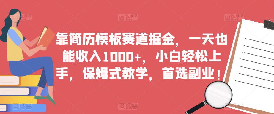 靠简历模板赛道掘金，一天也能收入1000+，小白轻松上手，保姆式教学，首选副业！-小齐资源库