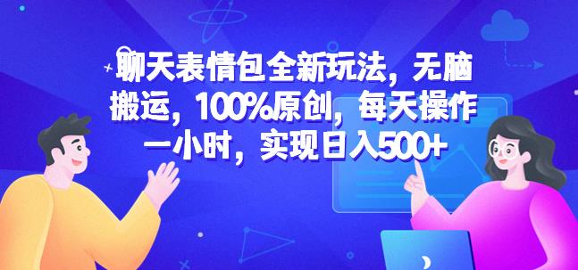 聊天表情包全新玩法，无脑搬运，100%原创，每天操作一小时，实现日入500+【揭秘】-小齐资源库