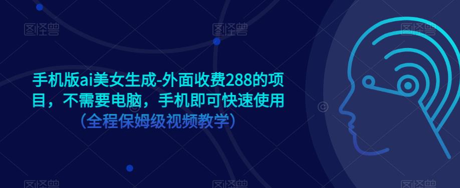 手机版ai美女生成-外面收费288的项目，不需要电脑，手机即可快速使用（全程保姆级视频教学）-小齐资源库