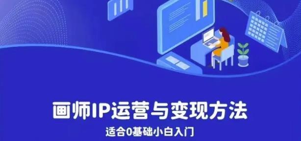 画师IP运营与变现方法，0基础小白进阶自由插画师系统课-小齐资源库