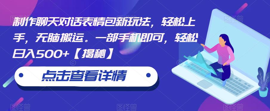 制作聊天对话表情包新玩法，轻松上手，无脑搬运。一部手机即可，轻松日入500+【揭秘】-小齐资源库