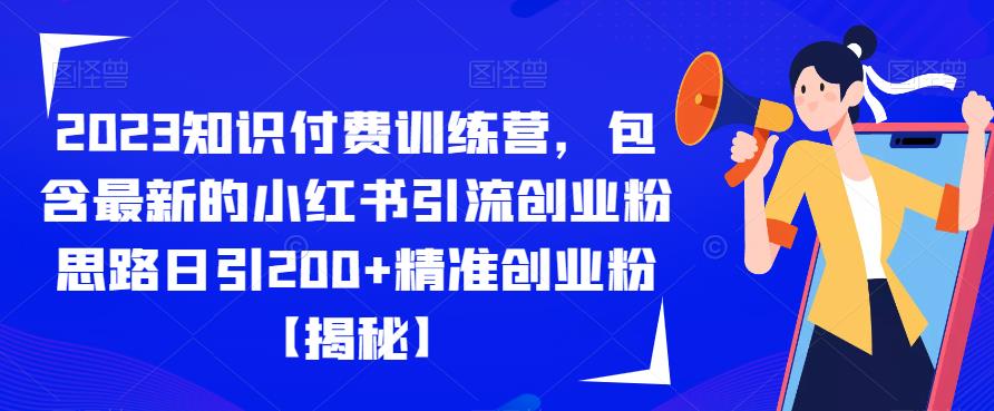 2023知识付费训练营，包含最新的小红书引流创业粉思路日引200+精准创业粉【揭秘】-小齐资源库