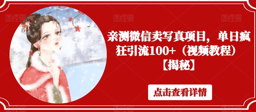 亲测微信卖写真项目，单日疯狂引流100+（视频教程）【揭秘】-小齐资源库