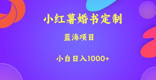 小红薯婚书定制，蓝海项目，小白日入1000+【揭秘】-小齐资源库