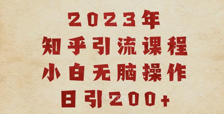 2023知乎引流课程，小白无脑操作日引200+【揭秘】-小齐资源库
