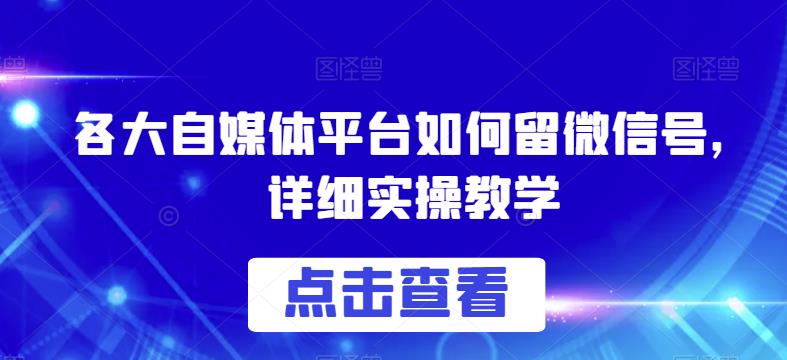 各大自媒体平台如何留微信号，详细实操教学【揭秘】-小齐资源库