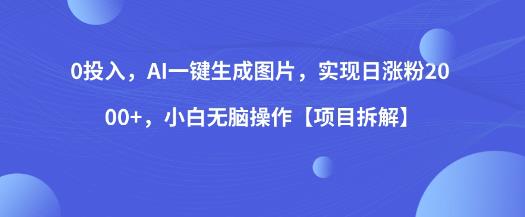 0投入，AI一键生成图片，实现日涨粉2000+，小白无脑操作【项目拆解】-小齐资源库