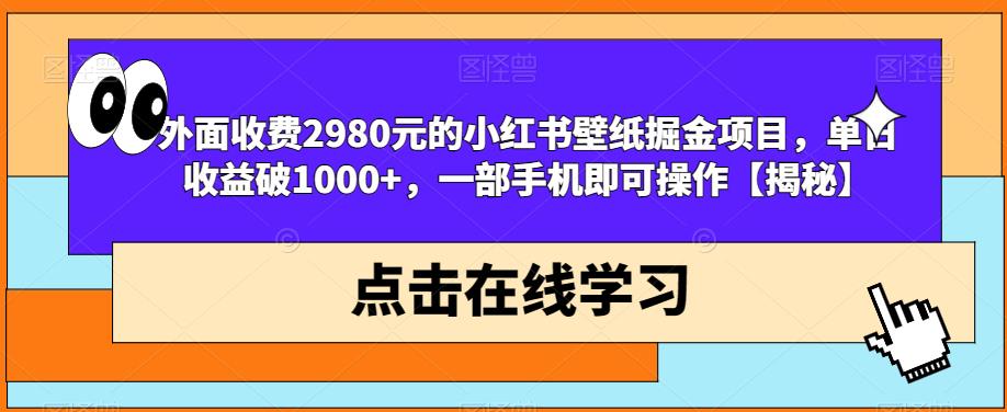 外面收费2980元的小红书壁纸掘金项目，单日收益破1000+，一部手机即可操作【揭秘】-小齐资源库