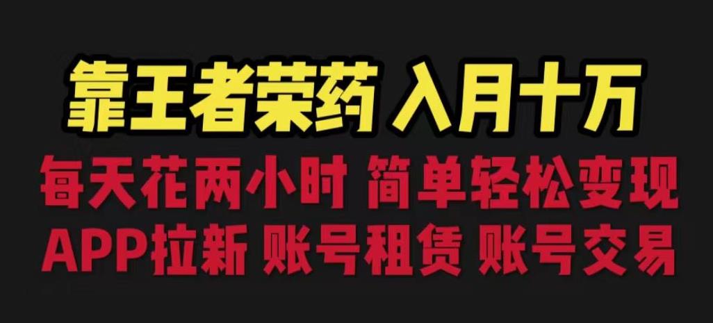 靠王者荣耀，月入十万，每天花两小时。多种变现，拉新、账号租赁，账号交易【揭秘】-小齐资源库