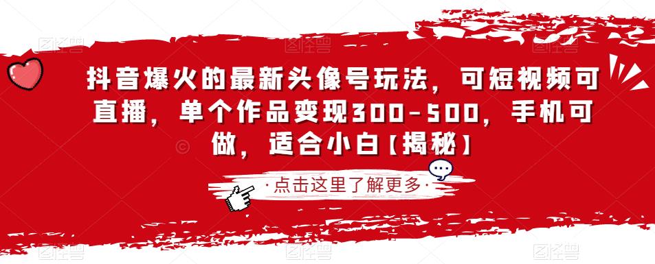 抖音爆火的最新头像号玩法，可短视频可直播，单个作品变现300-500，手机可做，适合小白【揭秘】-小齐资源库
