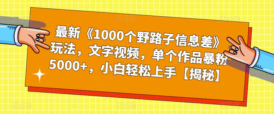 最新《1000个野路子信息差》玩法，文字视频，单个作品暴粉5000+，小白轻松上手【揭秘】-小齐资源库