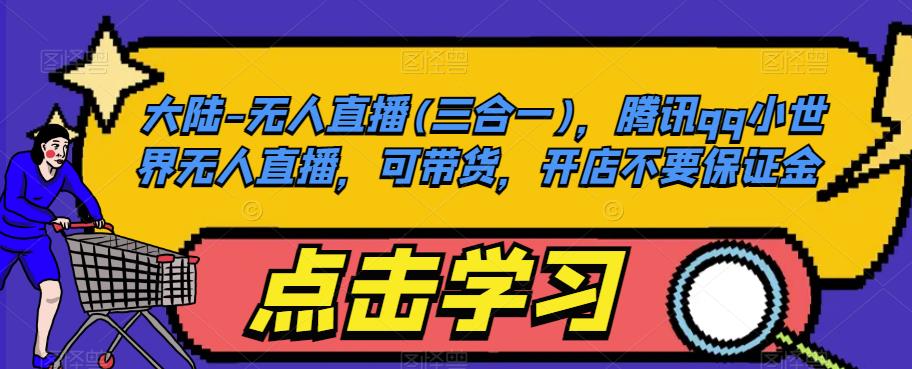 大陆-无人直播(三合一)，腾讯qq小世界无人直播，可带货，开店不要保证金-小齐资源库