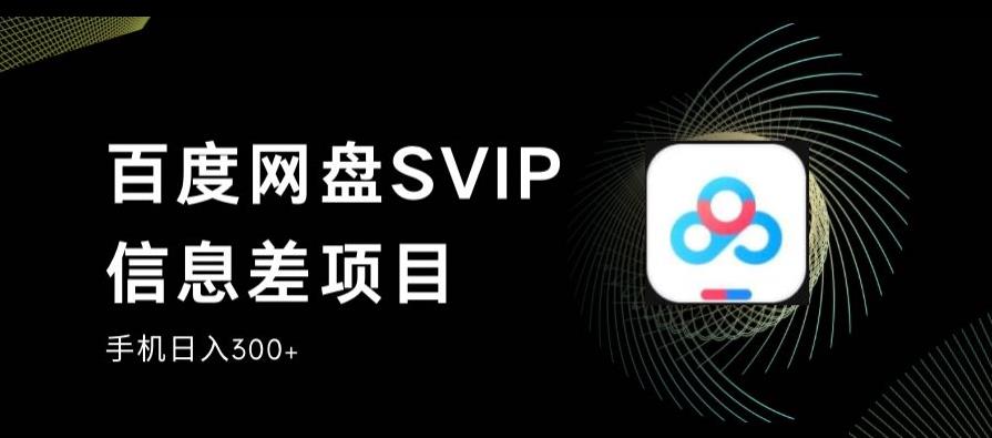 百度网盘SVIP信息差项目，0投入小白极速上手，手机稳定日入300+【揭秘】-小齐资源库