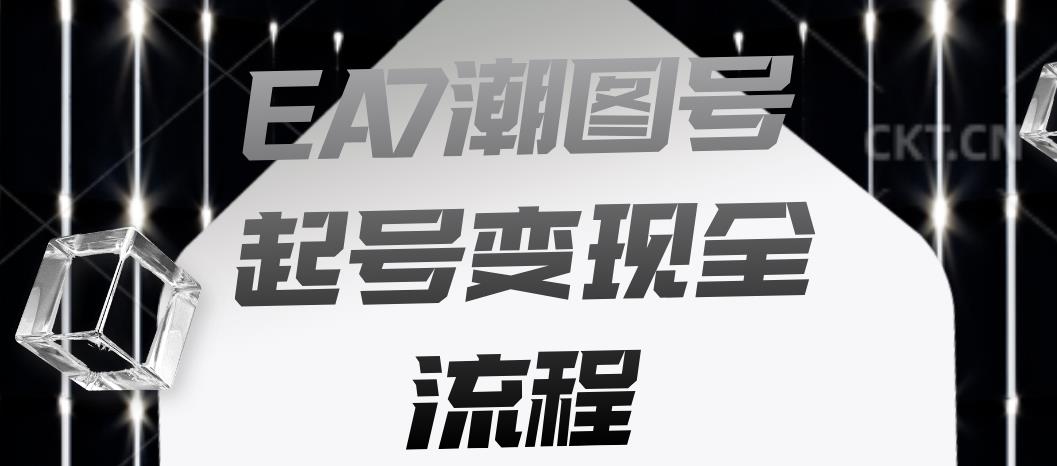 EA7潮图号起号变现全流程，快速起号飞速涨粉【揭秘】-小齐资源库