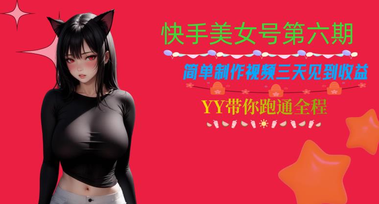 快手美女号第六期，简单制作视频三天见到收益【揭秘】-小齐资源库