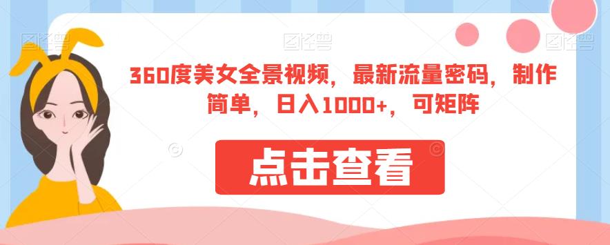 360度美女全景视频，最新流量密码，制作简单，日入1000+，可矩阵【揭秘】-小齐资源库