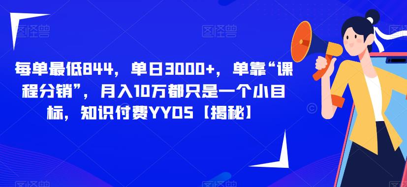 每单最低844，单日3000+，单靠“课程分销”，月入10万都只是一个小目标，知识付费YYDS【揭秘】-小齐资源库