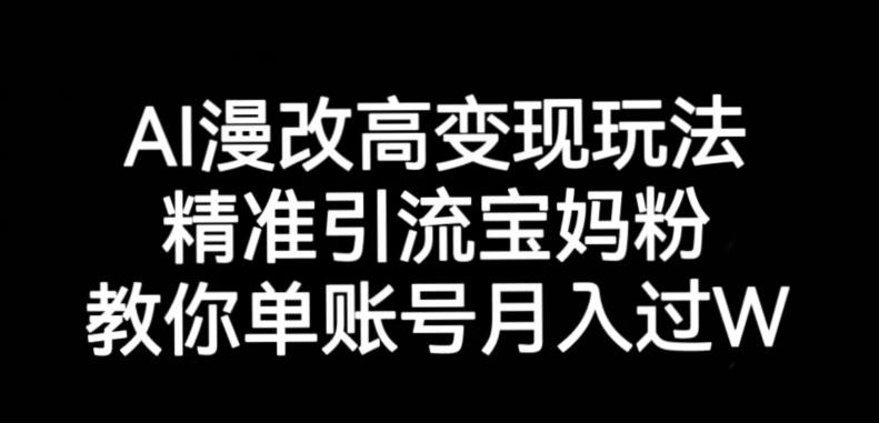 AI漫改头像高级玩法，精准引流宝妈粉，高变现打发单号月入过万【揭秘】-小齐资源库