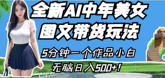 全新AI中年美女图文带货玩法，5分钟一个作品小白无脑日入500+【揭秘】-小齐资源库