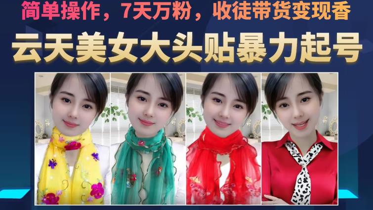 云天美女大头贴暴力起号教学，简单操作，7天万粉，收徒带货变现香-小齐资源库