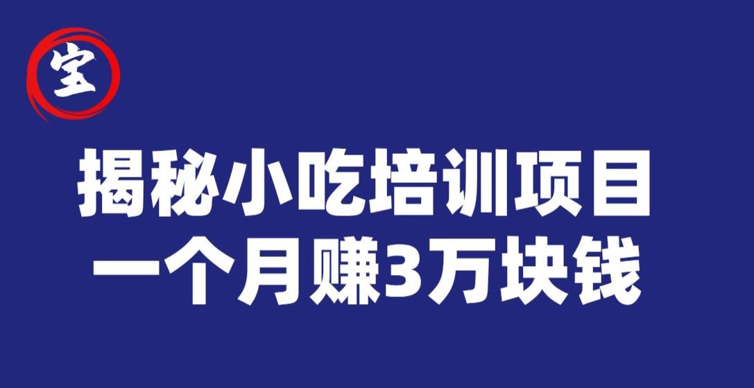 宝哥揭秘小吃培训项目，利润非常很可观，一个月赚3万块钱-小齐资源库
