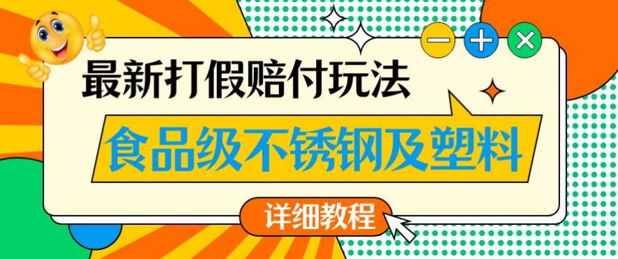 最新食品级不锈钢及塑料打假赔付玩法，一单利润500【详细玩法教程】【仅揭秘】-小齐资源库