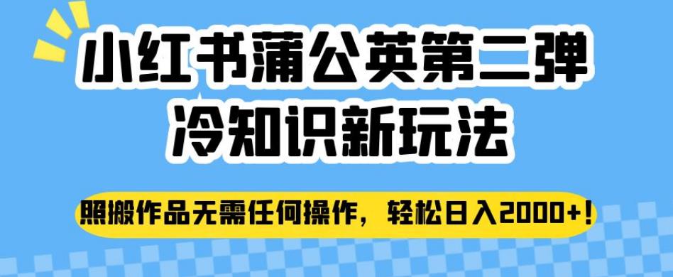 小红书蒲公英第二弹冷知识新玩法，照搬作品无需任何操作，轻松日入2000+【揭秘】-小齐资源库