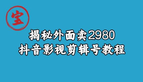 宝哥揭秘外面卖2980元抖音影视剪辑号教程-小齐资源库