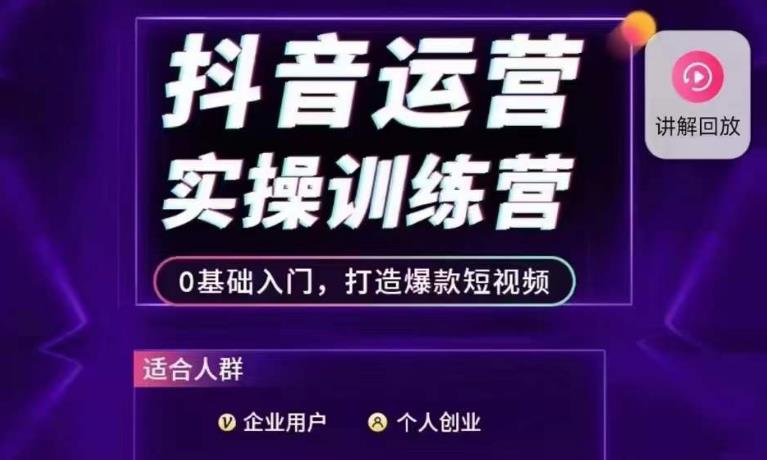 抖音运营实操训练营，0基础入门，打造爆款短视频-小齐资源库