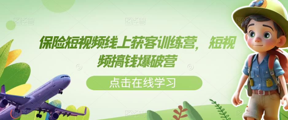 保险短视频线上获客训练营，短视频搞钱爆破营-小齐资源库