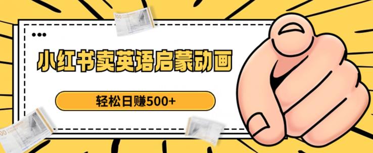 小红书卖英语启蒙动画，轻松日赚500+【揭秘】-小齐资源库