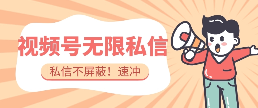 全球首发-视频号无限私信术-直接触达不屏蔽【揭秘】-小齐资源库