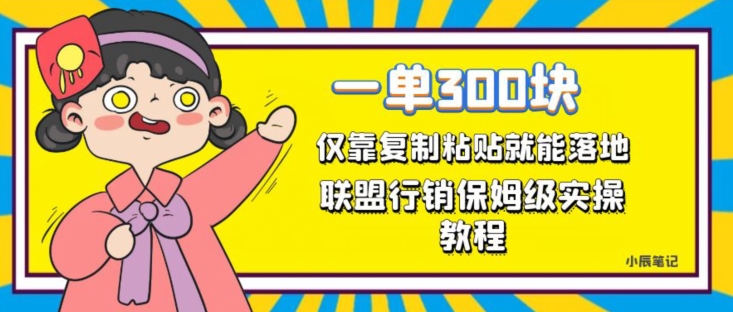 一单轻松300元，仅靠复制粘贴，每天操作一个小时，联盟行销保姆级出单教程，正规长久稳定副业【揭秘】-小齐资源库