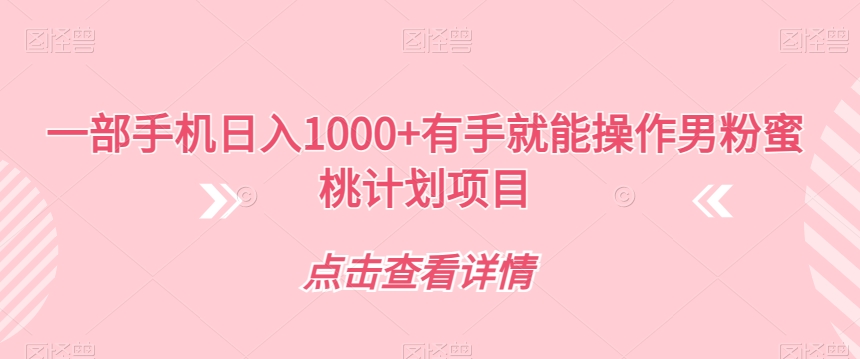 一部手机日入1000+有手就能操作男粉蜜桃计划项目【揭秘】-小齐资源库