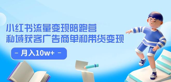 小红书流量·变现陪跑营（第8期）：私域获客广告商单和带货变现 月入10w+-小齐资源库