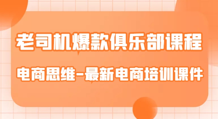 老司机爆款俱乐部课程-电商思维-最新电商培训课件-小齐资源库