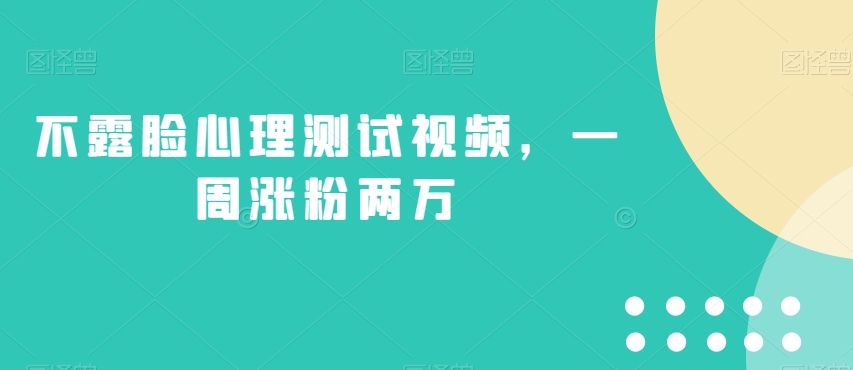 不露脸心理测试视频，一周涨粉两万【揭秘】-小齐资源库
