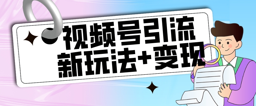 【玩法揭秘】视频号引流新玩法+变现思路，本玩法不限流不封号-小齐资源库