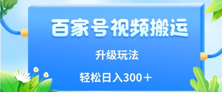 百家号视频搬运新玩法，简单操作，附保姆级教程，小白也可轻松日入300＋【揭秘】-小齐资源库
