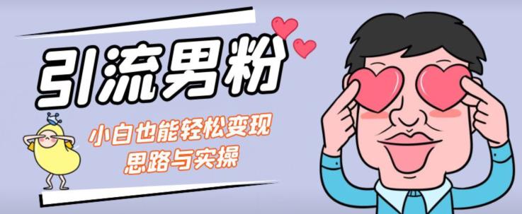 引流男粉+小白也能暴力变现的思路与实操【揭秘】-小齐资源库