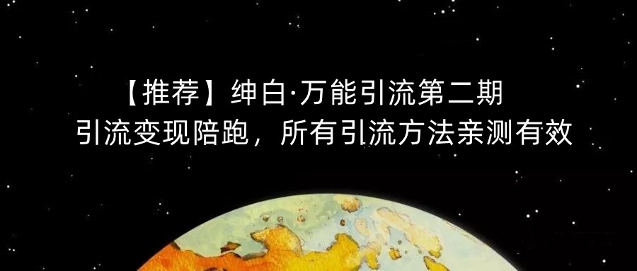 【推荐】绅白·万能引流第二期，引流变现陪跑，所有引流方法亲测有效-小齐资源库