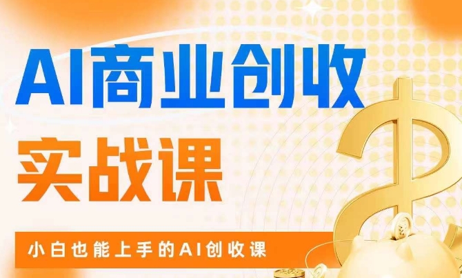 AI商业掘金实战课，小白也能上手的AI创收课-小齐资源库
