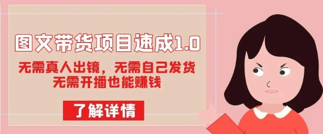 图文带货项目速成1.0：无需真人出镜，无需自己发货，无需开播也能赚钱-小齐资源库