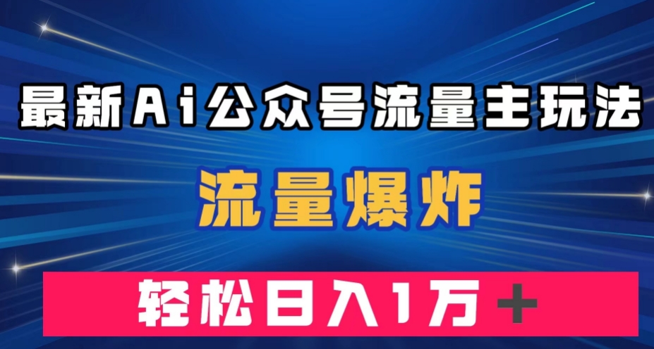 最新AI公众号流量主玩法，流量爆炸，轻松月入一万＋【揭秘】-小齐资源库