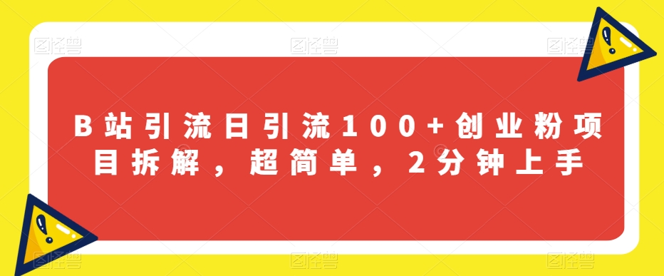B站引流日引流100+创业粉项目拆解，超简单，2分钟上手【揭秘】-小齐资源库