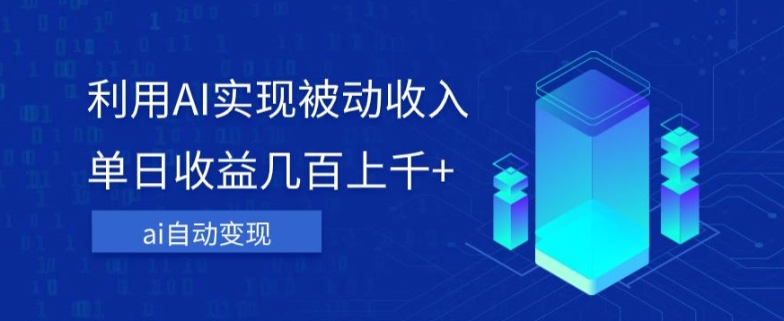 利用ai实现被动收入，单日收益几百上千+，无需动脑，傻瓜式操作【揭秘】-小齐资源库