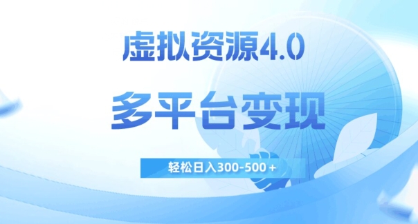 虚拟资源4.0，多平台变现，轻松日入300-500＋【揭秘】-小齐资源库